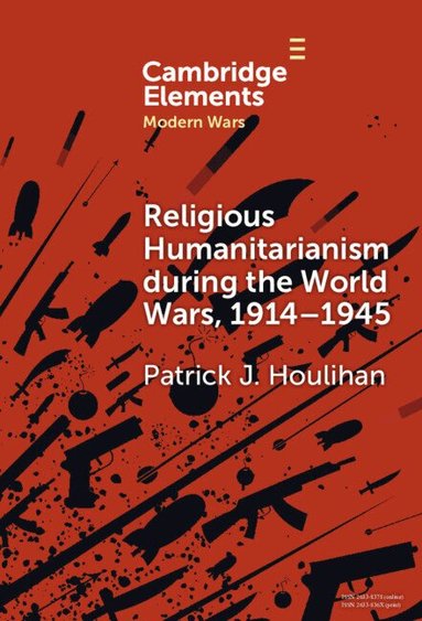 Patrick J. Houlihan - Religious Humanitarianism during the World Wars, 1914-1945, Inbunden