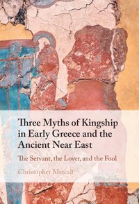 bokomslag Three Myths of Kingship in Early Greece and the Ancient Near East