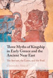 Christopher Metcalf - Three Myths of Kingship in Early Greece and the Ancient Near East, Inbunden