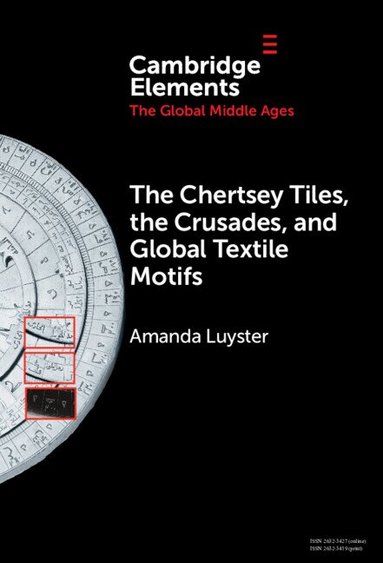Amanda Luyster - The Chertsey Tiles, the Crusades, and Global Textile Motifs, Inbunden
