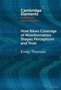 bokomslag How News Coverage of Misinformation Shapes Perceptions and Trust