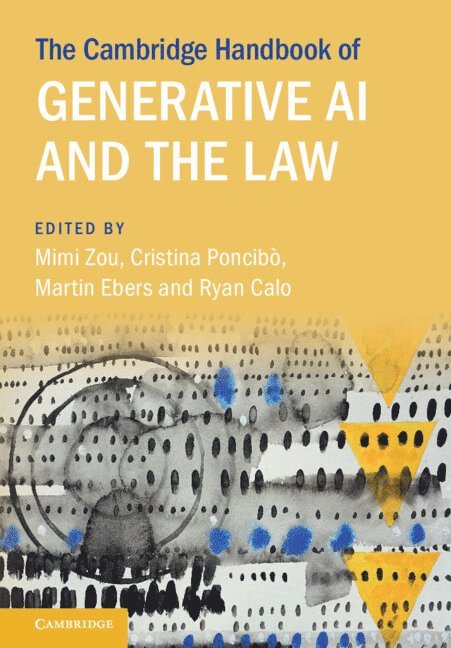 Mimi Zou, Cristina Poncib-, Martin Ebers, Ryan Calo, Cristina Poncibò, Sydney) Zou, Mimi (University of New South Wales, Cristina (University of Turin) Poncibo, Estonia) Ebers, Martin (University of Tartu, Ryan (University of Washington) Calo - The Cambridge Handbook of Generative AI and the Law, Inbunden