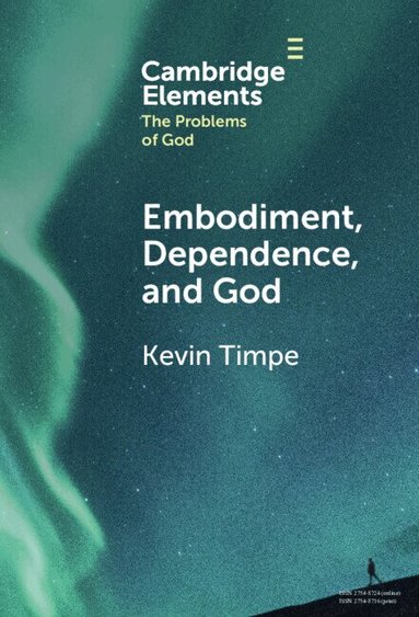 Kevin Timpe - Embodiment, Dependence, and God, Inbunden