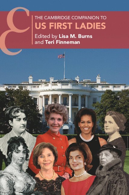 Lisa M. Burns, Teri Finneman, Lisa M. (Quinnipiac University) Burns, Teri (University of Kansas) Finneman - Cambridge Companion to US First Ladies, Inbunden