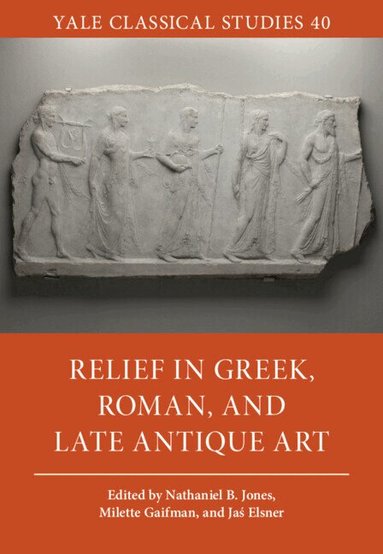 Jas' Elsner, Milette Gaifman, Nathaniel B. Jones - Relief in Greek, Roman, and Late Antique Art, Inbunden