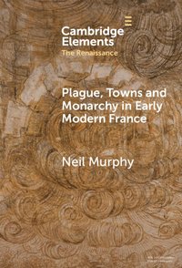 bokomslag Plague, Towns and Monarchy in Early Modern France