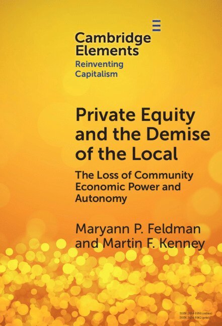 Maryann Feldman, Martin Kenney, Maryann (University of North Carolina) Feldman, Martin (University of California) Kenney - Private Equity and the Demise of the Local, Inbunden