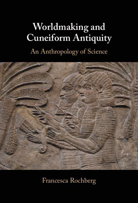 Francesca Rochberg, Berkeley) Rochberg, Francesca (University of California - Worldmaking and Cuneiform Antiquity, Inbunden