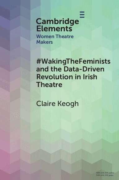 Claire Keogh - #WakingTheFeminists and the Data-Driven Revolution in Irish Theatre, Häftad