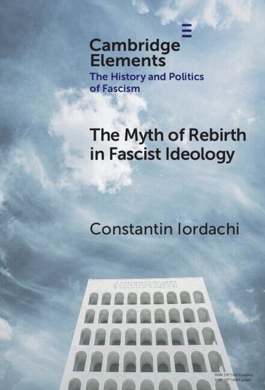 Constantin Iordachi - The Myth of Rebirth in Fascist Ideology, Inbunden