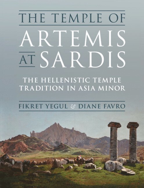 Fikret Yegul, Diane Favro - The Temple of Artemis at Sardis, Inbunden