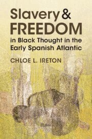 Chloe L. Ireton - Slavery and Freedom in Black Thought in the Early Spanish Atlantic, Inbunden