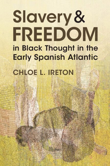 Slavery and Freedom in Black Thought in the Early Spanish Atlantic 1