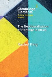 Rachel King, Rachel (University College London and University of the Witwatersrand) King - Neoliberalisation of Heritage in Africa, Inbunden