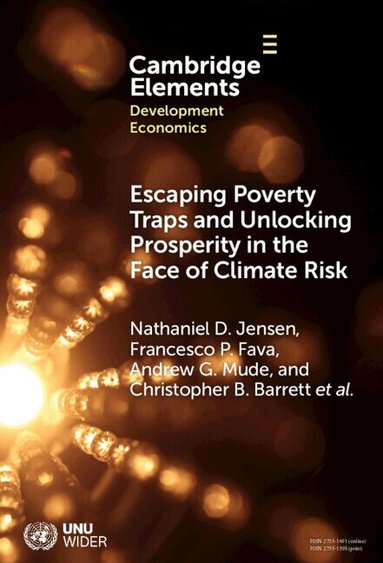 Nathaniel D. Jensen, Francesco P. Fava, Andrew G. Mude, Christopher B. Barrett, Brenda Wandera-Gache, Anton Vrieling, Masresha Taye, Kazushi Takahashi, Felix Lung, Munenobu Ikegami, Polly Ericksen, Philemon Chelanga, Sommarat Chantarat, Michael Carter, Hassan Bashir, Rupsha Banerjee - Escaping Poverty Traps and Unlocking Prosperity in the Face of Climate Risk, Inbunden
