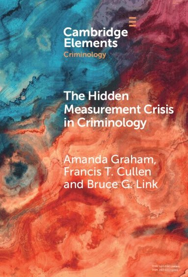 Amanda Graham, Francis T. Cullen, Bruce G. Link - The Hidden Measurement Crisis in Criminology, Inbunden