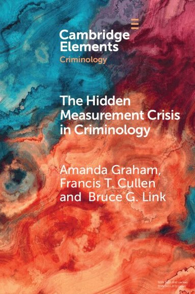 Amanda Graham, Francis T. Cullen, Bruce G. Link - The Hidden Measurement Crisis in Criminology, Häftad
