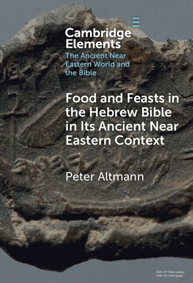Peter Altmann - Food and Feasts in the Hebrew Bible in Its Ancient Near Eastern Context, Inbunden