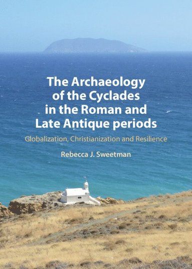 Rebecca Sweetman - The Archaeology of the Cyclades in the Roman and Late Antique Periods, Inbunden