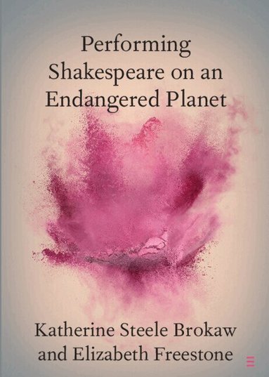 Katherine Steele Brokaw, Elizabeth Freestone - Performing Shakespeare on an Endangered Planet, Häftad