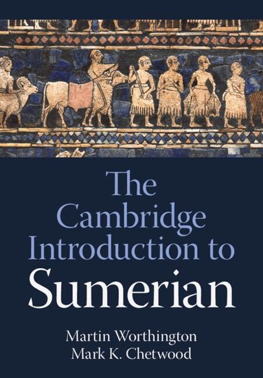 Martin Worthington, Mark K. Chetwood - The Cambridge Introduction to Sumerian, Häftad