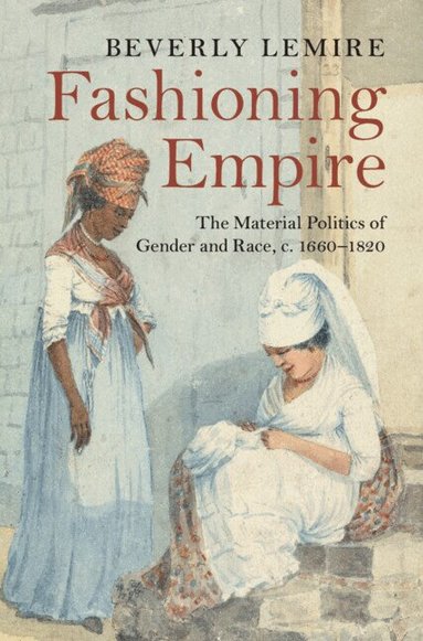 Beverly Lemire - Fashioning Empire, Inbunden