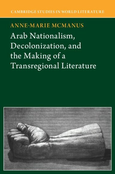 Anne-Marie McManus - Arab Nationalism, Decolonization and the Making of a Transregional Literature, Inbunden