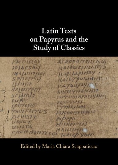 Maria Chiara Scappaticcio - Latin Texts on Papyrus and the Study of Classics, Inbunden
