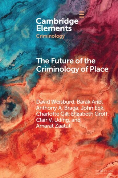 David Weisburd, Barak Ariel, Anthony A. Braga, John Eck, Charlotte Gill, Elizabeth Groff, Clair V. Uding, Amarat Zaatut - The Future of the Criminology of Place, Häftad