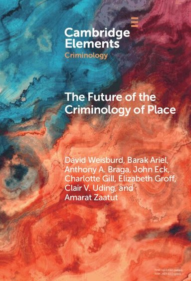 David Weisburd, Barak Ariel, Anthony A. Braga, John Eck, Charlotte Gill, Elizabeth Groff, Clair V. Uding, Amarat Zaatut - The Future of the Criminology of Place, Inbunden