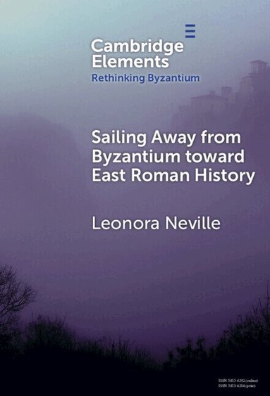 Leonora Neville - Sailing Away from Byzantium Toward East Roman History, Inbunden