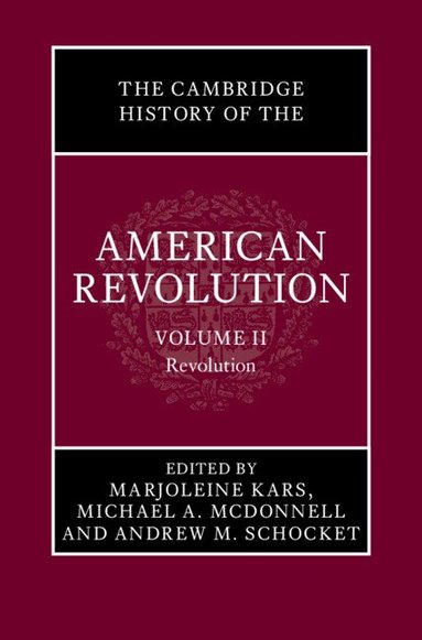 Marjoleine Kars, Michael A. McDonnell, Andrew M. Schocket - The Cambridge History of the American Revolution: Volume 2, Revolution, Inbunden