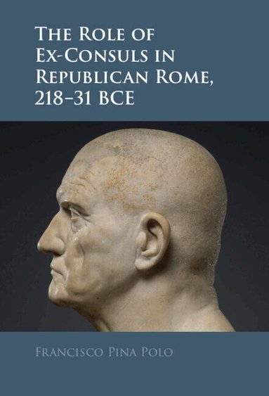Francisco Pina Polo - The Role of Ex-Consuls in Republican Rome, 218-31 BCE, Inbunden