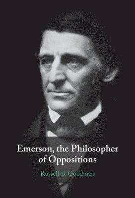Russell B. Goodman, Russell B. (University of New Mexico) Goodman - Emerson, the Philosopher of Oppositions, Inbunden