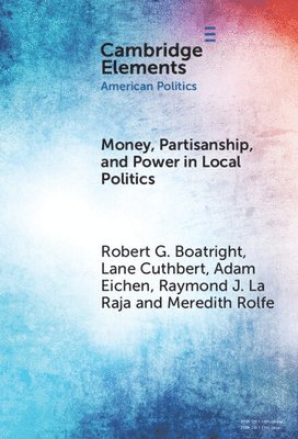Robert G. Boatright, Lane Cuthbert, Adam Eichen, Raymond J. La Raja, Meredith Rolfe, Robert G. (Clark University) Boatright, Lane (University of Massachusetts) Cuthbert, Adam (University of Massachusetts) Eichen, Raymond J. (University of Massachusetts) La Raja, Meredith (University of Massachusetts) Rolfe - Money, Partisanship and Power in Local Politics, Inbunden
