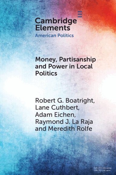 Robert G. Boatright, Lane Cuthbert, Adam Eichen, Raymond J. La Raja, Meredith Rolfe - Money, Partisanship and Power in Local Politics, Häftad