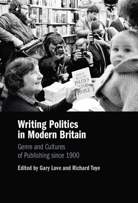 Gary Love, Richard Toye, Gary (Norwegian University of Science and Technology) Love, Richard (University of Exeter) Toye - Writing Politics in Modern Britain, Inbunden