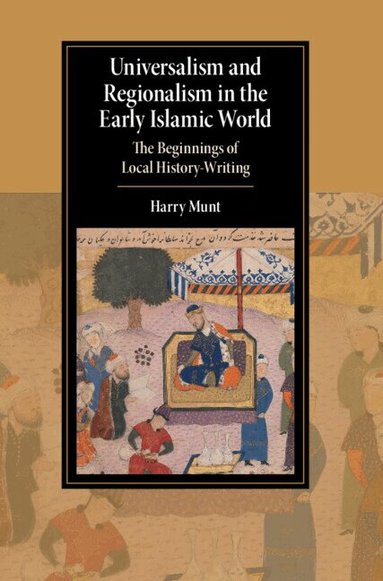 Harry Munt - Universalism and Regionalism in the Early Islamic World, Inbunden