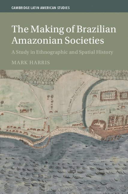 Mark Harris, Victoria) Harris, Mark (Monash University - The Making of Brazilian Amazonian Societies, Inbunden