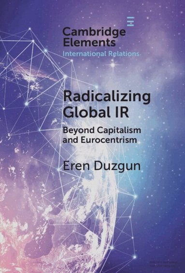 Eren Duzgun - Radicalizing Global IR, Inbunden