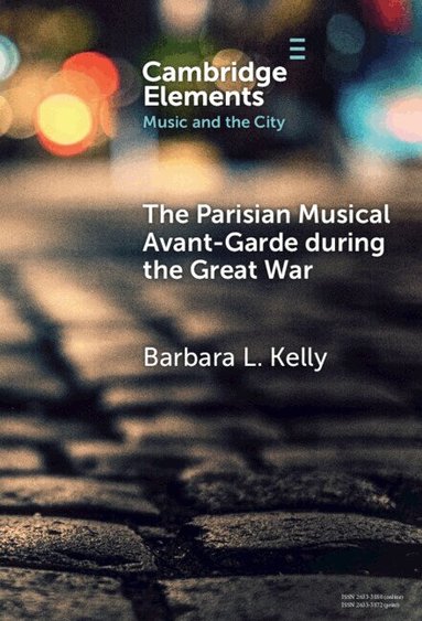 Barbara L. Kelly - The Parisian Musical Avant-Garde during the Great War, Inbunden