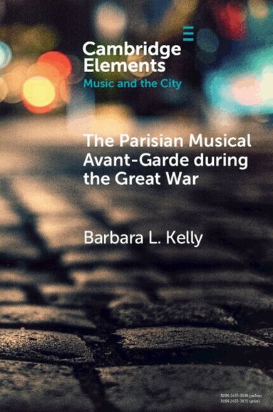 Barbara L. Kelly - The Parisian Musical Avant-Garde during the Great War, Häftad