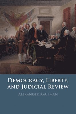 Alexander Kaufman, Alexander (University of Georgia) Kaufman - Democracy, Liberty, and Judicial Review, Inbunden