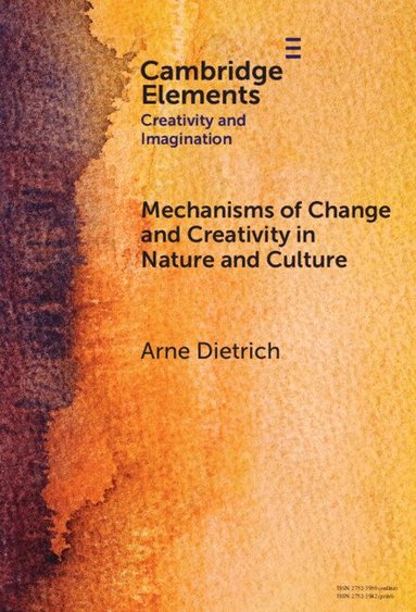 Arne Dietrich - Mechanisms of Change and Creativity in Nature and Culture, Inbunden