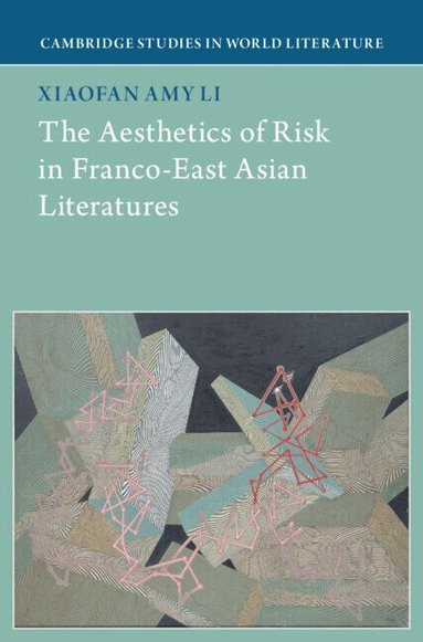 Xiaofan Amy Li - The Aesthetics of Risk in Franco-East Asian Literatures, Inbunden