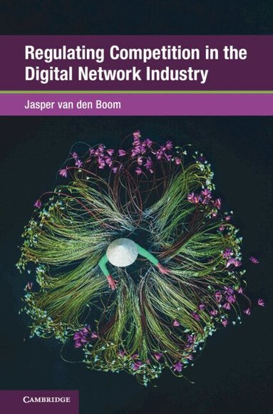 Jasper van den Boom - Regulating Competition in the Digital Network Industry, Inbunden