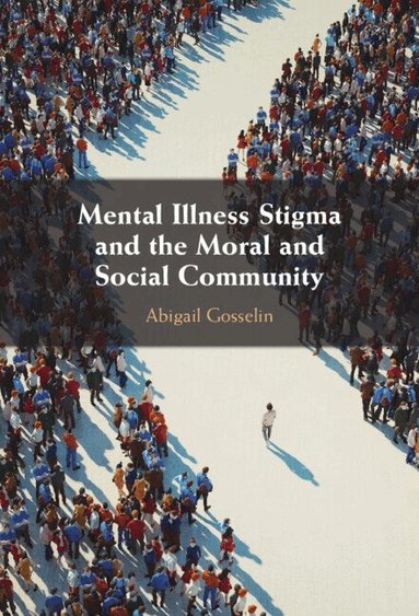 Abigail Gosselin - Mental Illness Stigma and the Moral and Social Community, Inbunden