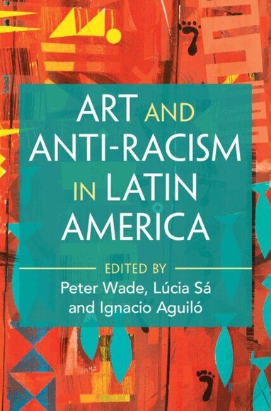 Peter Wade, Lúcia Sá, Ignacio Aguiló - Art and Anti-Racism in Latin America, Inbunden