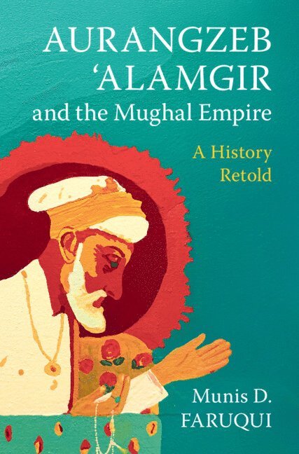 Aurangzeb 'Alamgir and the Mughal Empire