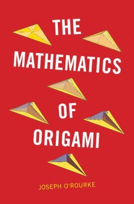 Joseph O'Rourke, Massachusetts) O'Rourke, Joseph (Smith College - The Mathematics of Origami, Inbunden